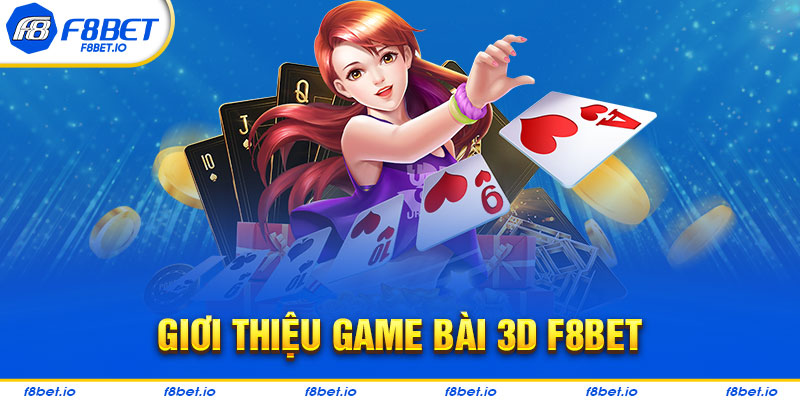 Tổng quan về game bài 3D F8bet
