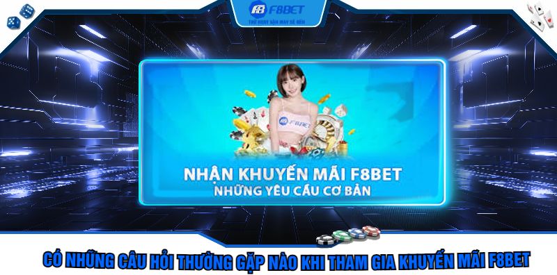 Có những câu hỏi thường gặp nào khi tham gia khuyến mãi F8bet