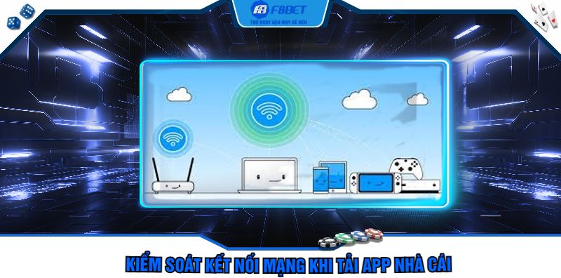 Kiểm soát kết nối mạng khi tải app nhà cái
